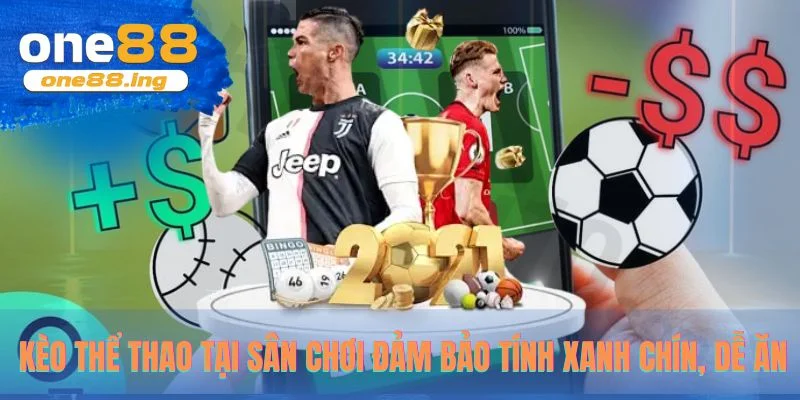 Kèo thể thao tại sân chơi đảm bảo tính xanh chín, dễ ăn 
