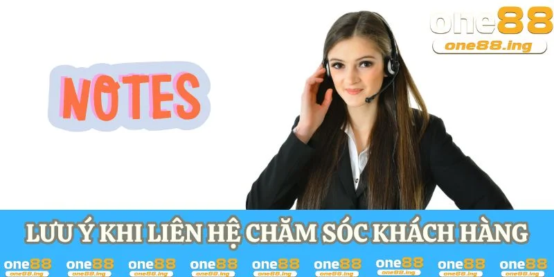 Chăm Sóc Khách Hàng ONE88 Đảm Bảo Trải Nghiệm Tốt Nhất Lưu ý khi liên hệ chăm sóc khách hàng