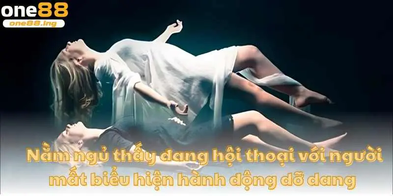Nằm ngủ thấy đang hội thoại với người mất biểu hiện hành động dở dang 