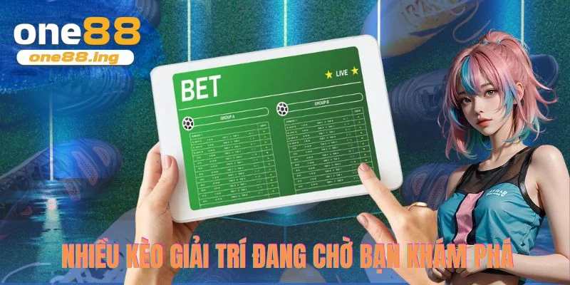 Nhiều kèo giải trí đang chờ bạn khám phá