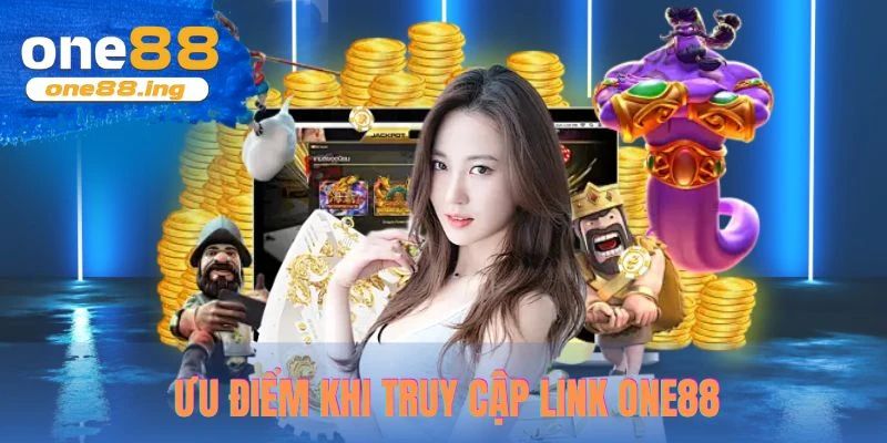 Ưu điểm khi truy cập link ONE88