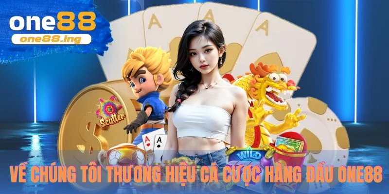 Về Chúng Tôi ONE88 Về chúng tôi thương hiệu cá cược hàng đầu One88