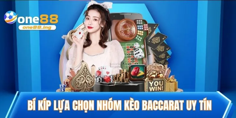 Bí kíp lựa chọn nhóm kèo baccarat uy tín