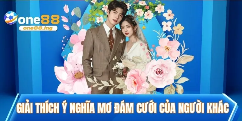 Giải thích ý nghĩa mơ đám cưới của người khác