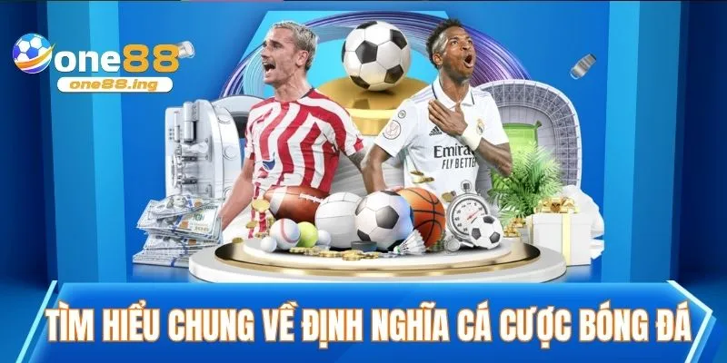 Tìm hiểu chung về định nghĩa cá cược bóng đá
