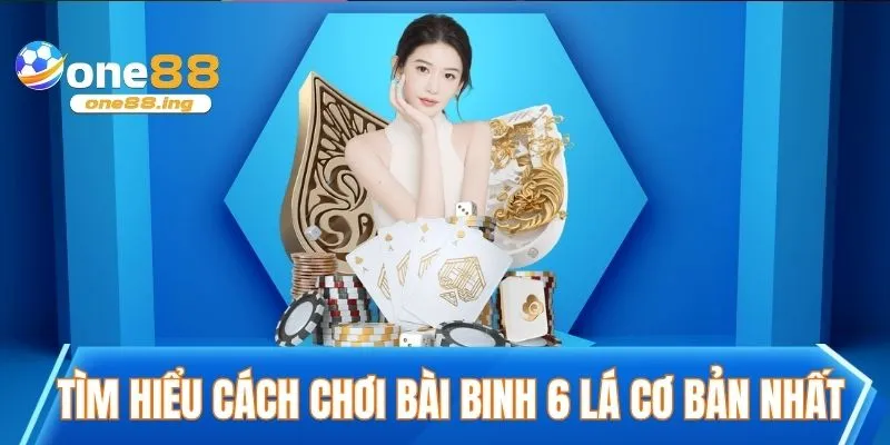 Tìm hiểu về cách chơi bài binh 6 lá cơ bản nhất